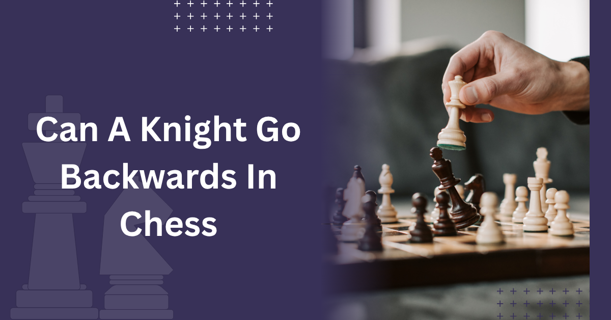 Can A Knight Go Backwards In Chess