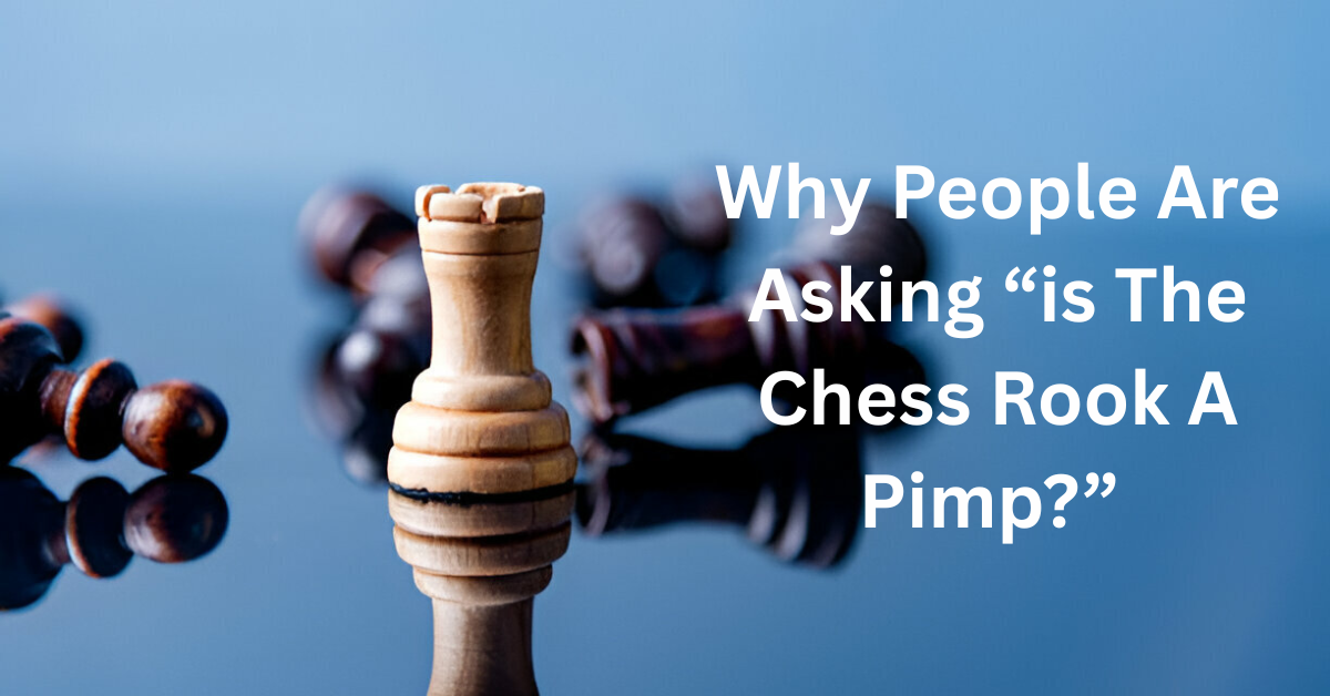 Why People Are Asking “is The Chess Rook A Pimp_”