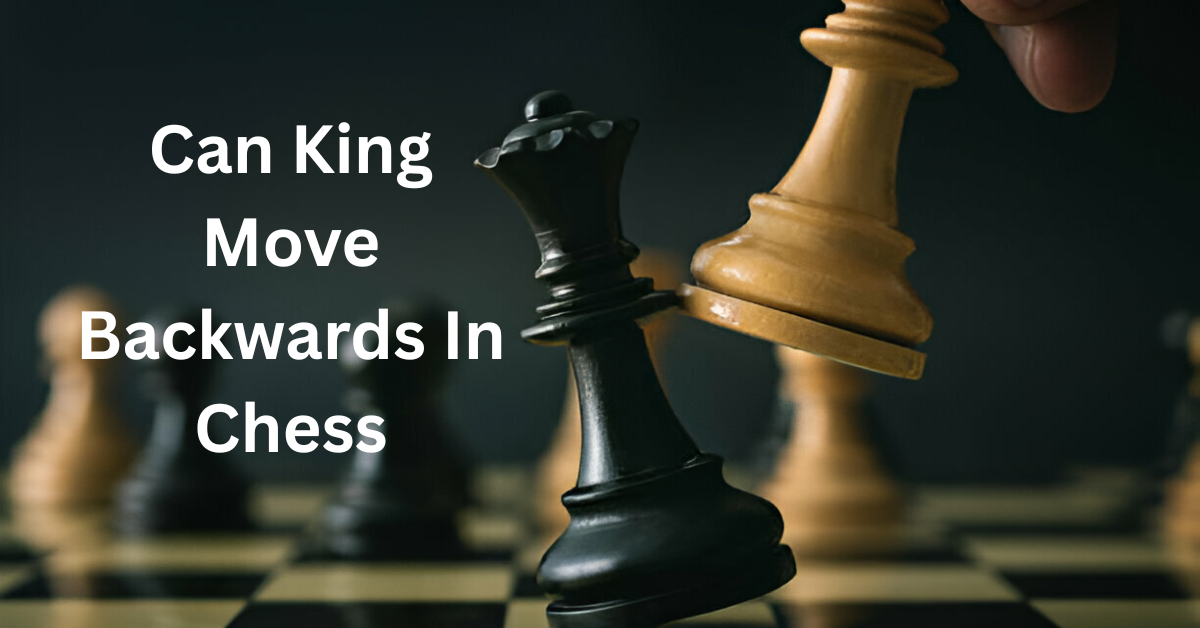 Can King Move Backwards In Chess
