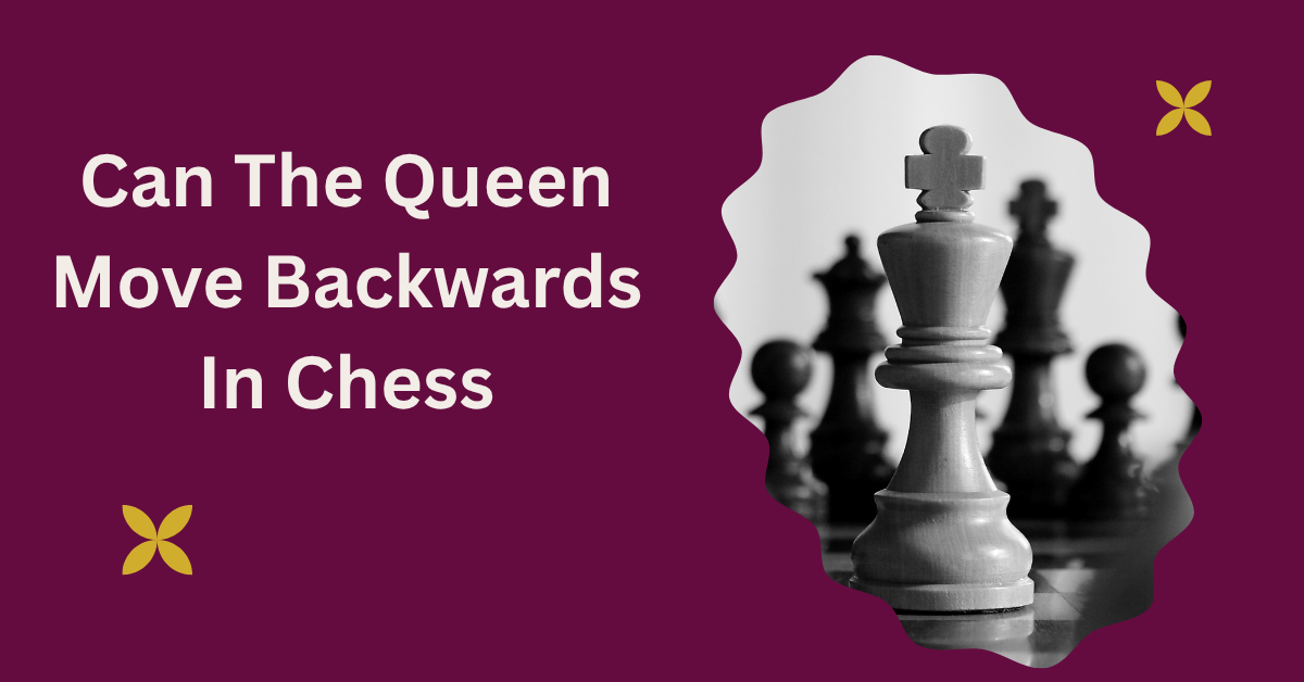 Can The Queen Move Backwards In Chess