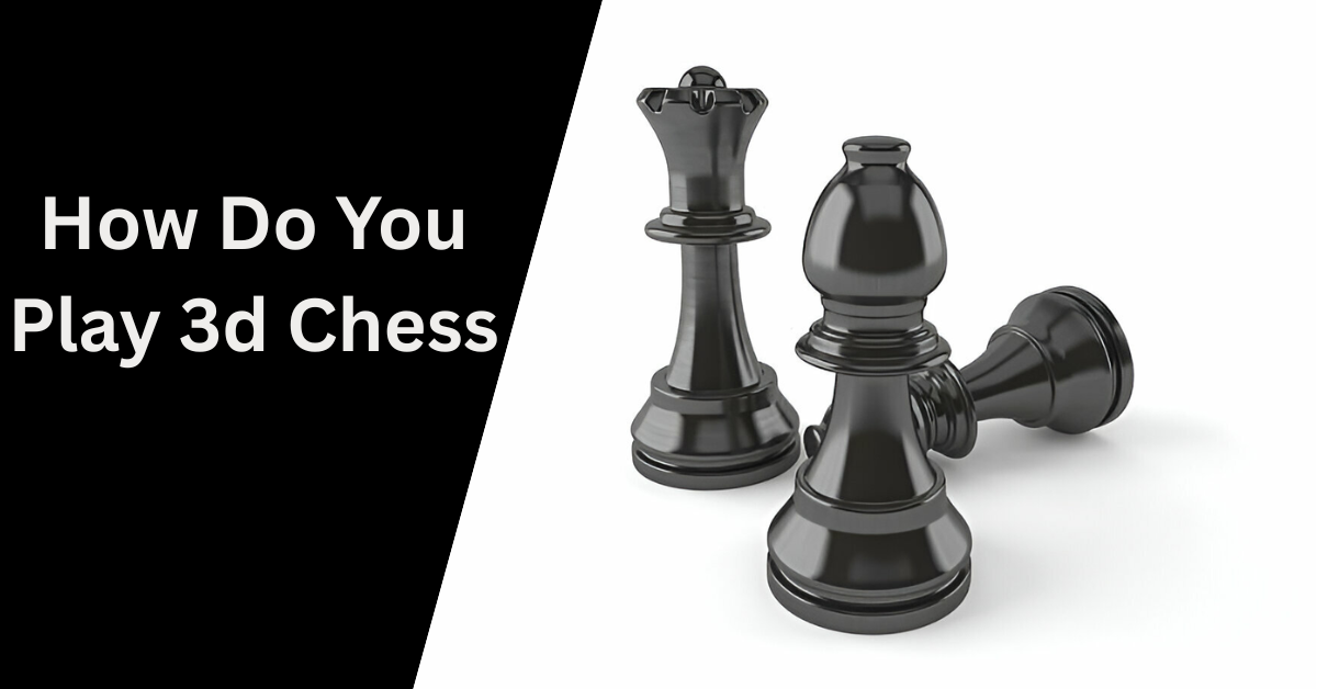 How Do You Play 3d Chess