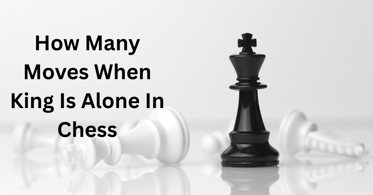 How Many Moves When King Is Alone In Chess