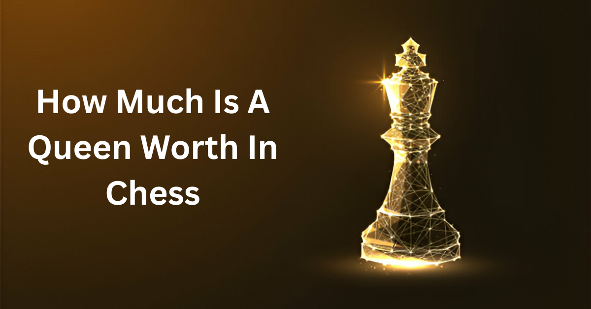 How Much Is A Queen Worth In Chess