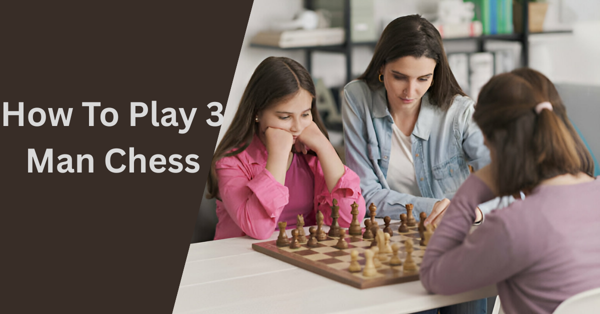 How To Play 3 Man Chess