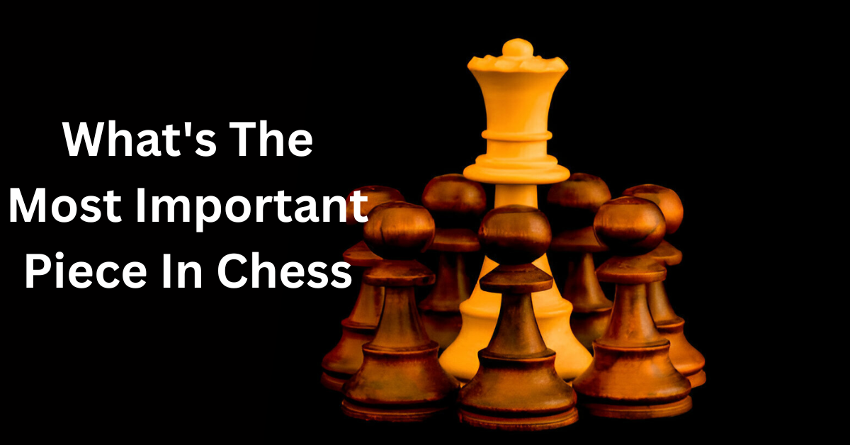 What's The Most Important Piece In Chess