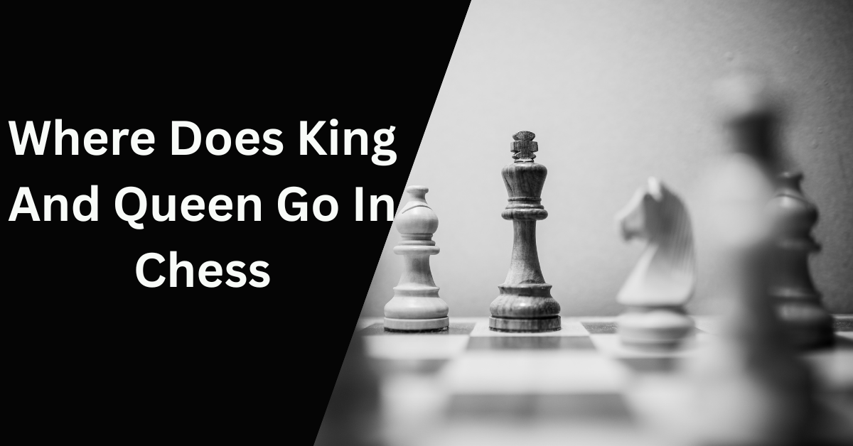 Where Does King And Queen Go In Chess